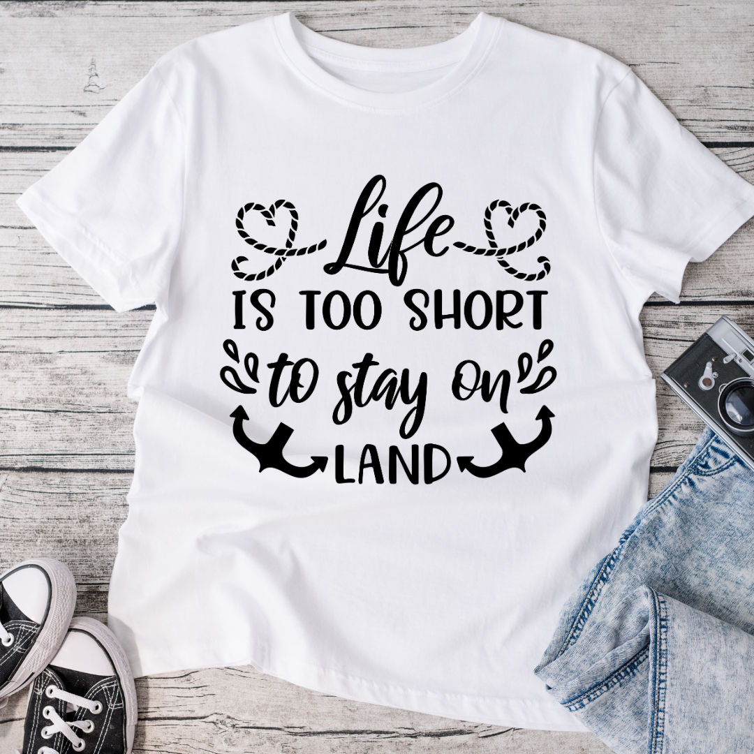 Life Is Too Short to Stay on Land T-Shirt