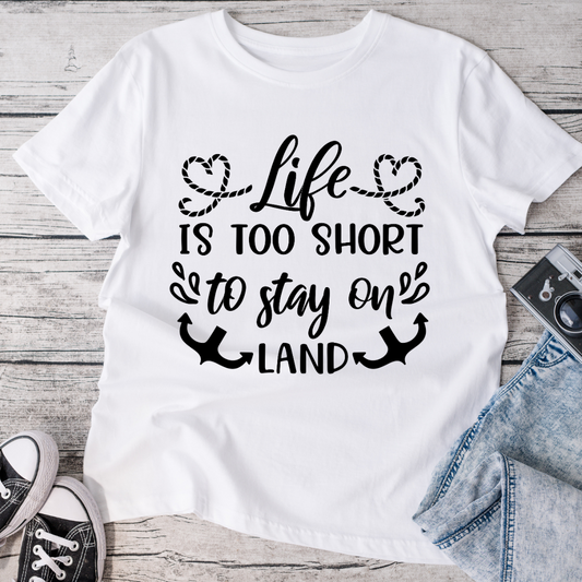 Life Is Too Short to Stay on Land T-Shirt