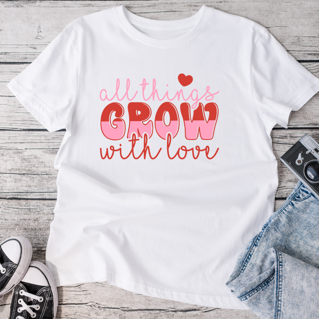 All Things Grow With Love T-Shirt